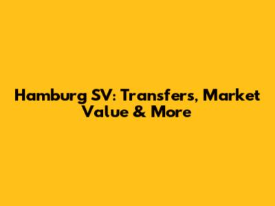 Hamburg SV: Transfers, Market Value & More