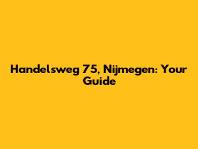 Handelsweg 75, Nijmegen: Your Guide