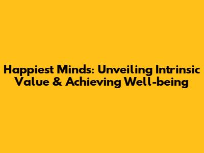Happiest Minds: Unveiling Intrinsic Value & Achieving Well-being