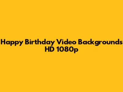 Happy Birthday Video Backgrounds HD 1080p