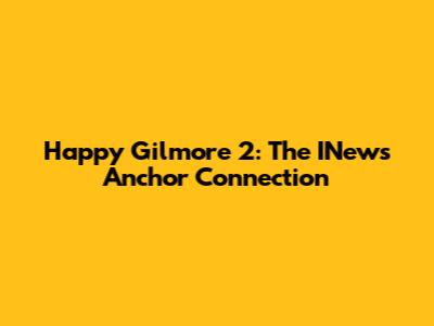 Happy Gilmore 2: The INews Anchor Connection