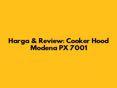 Harga & Review: Cooker Hood Modena PX 7001