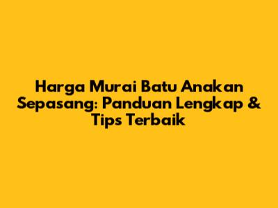 Harga Murai Batu Anakan Sepasang: Panduan Lengkap & Tips Terbaik
