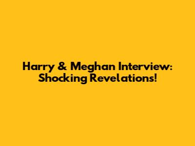 Harry & Meghan Interview: Shocking Revelations!