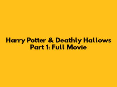 Harry Potter & Deathly Hallows Part 1: Full Movie