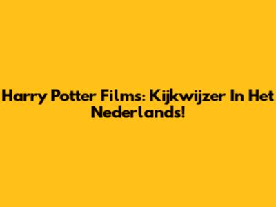 Harry Potter Films: Kijkwijzer In Het Nederlands!