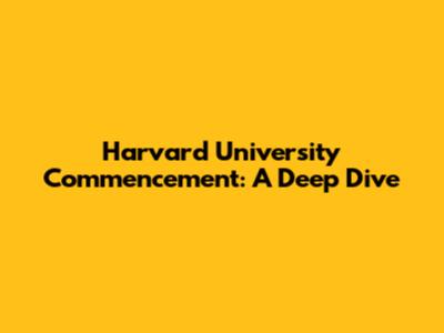 Harvard University Commencement: A Deep Dive