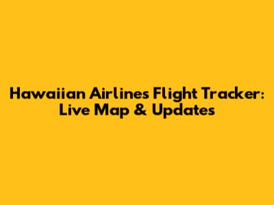 Hawaiian Airlines Flight Tracker: Live Map & Updates