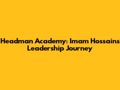 Headman Academy: Imam Hossain's Leadership Journey