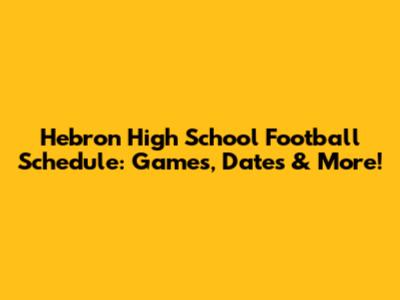 Hebron High School Football Schedule: Games, Dates & More!