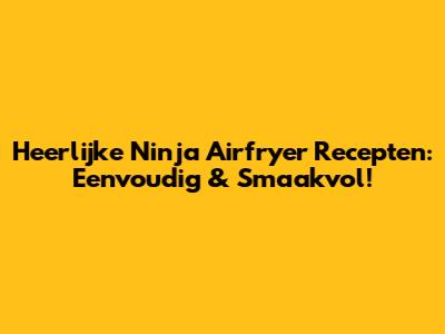 Heerlijke Ninja Airfryer Recepten: Eenvoudig & Smaakvol!