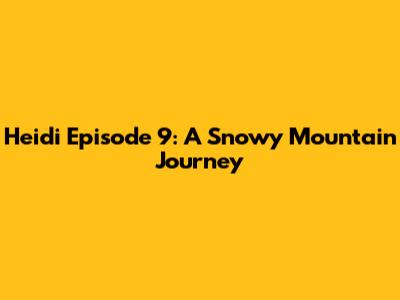 Heidi Episode 9: A Snowy Mountain Journey