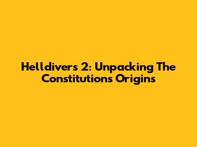 Helldivers 2: Unpacking The Constitution's Origins