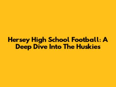 Hersey High School Football: A Deep Dive Into The Huskies
