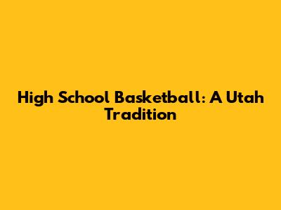 High School Basketball: A Utah Tradition