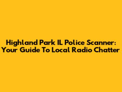Highland Park IL Police Scanner: Your Guide To Local Radio Chatter