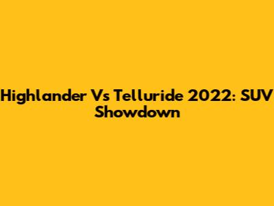 Highlander Vs Telluride 2022: SUV Showdown