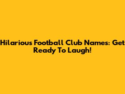 Hilarious Football Club Names: Get Ready To Laugh!