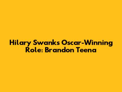 Hilary Swank's Oscar-Winning Role: Brandon Teena