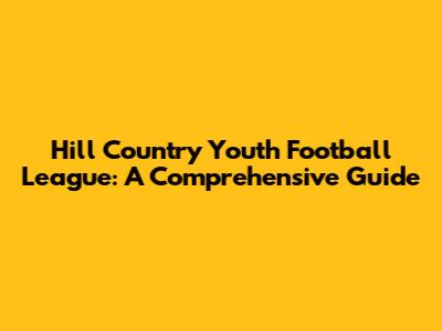Hill Country Youth Football League: A Comprehensive Guide