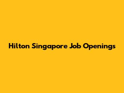 Hilton Singapore Job Openings