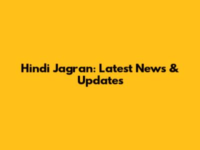 Hindi Jagran: Latest News & Updates