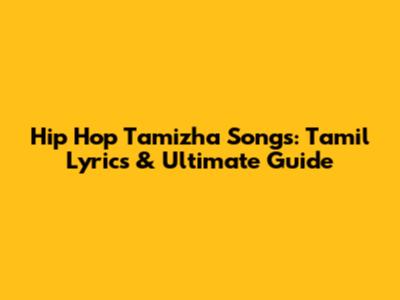 Hip Hop Tamizha Songs: Tamil Lyrics & Ultimate Guide