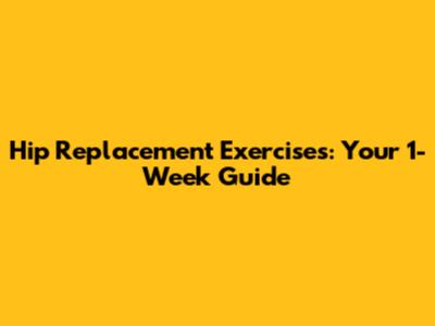 Hip Replacement Exercises: Your 1-Week Guide
