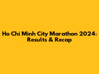 Ho Chi Minh City Marathon 2024: Results & Recap