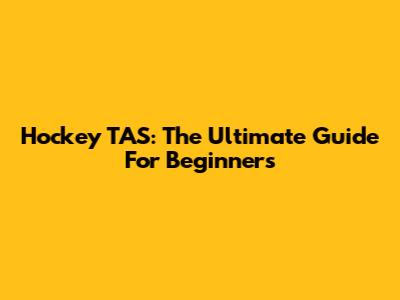 Hockey TAS: The Ultimate Guide For Beginners