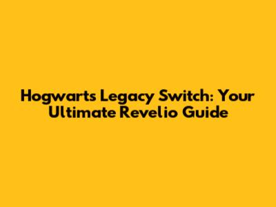 Hogwarts Legacy Switch: Your Ultimate Revelio Guide