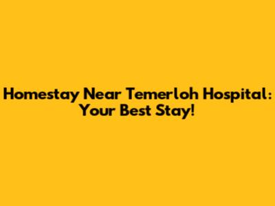 Homestay Near Temerloh Hospital: Your Best Stay!