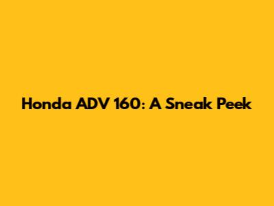 Honda ADV 160: A Sneak Peek