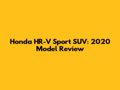 Honda HR-V Sport SUV: 2020 Model Review