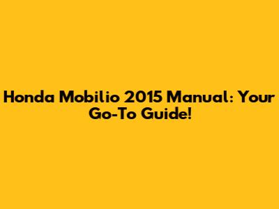 Honda Mobilio 2015 Manual: Your Go-To Guide!