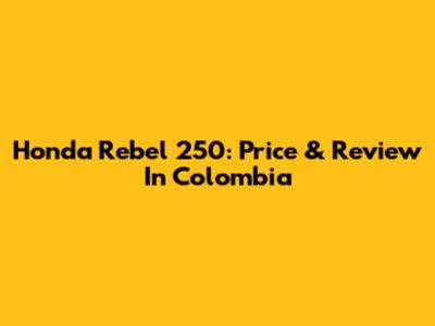 Honda Rebel 250: Price & Review In Colombia