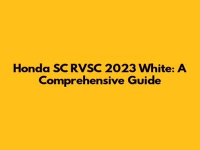 Honda SC RVSC 2023 White: A Comprehensive Guide
