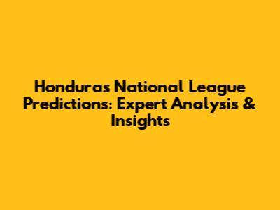 Honduras National League Predictions: Expert Analysis & Insights
