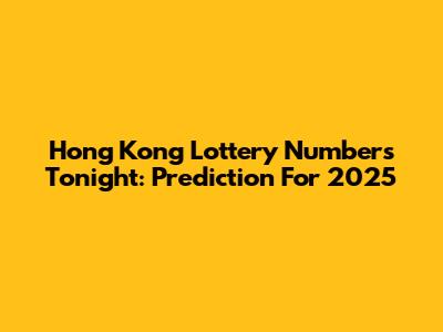 Hong Kong Lottery Numbers Tonight: Prediction For 2025