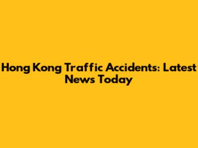 Hong Kong Traffic Accidents: Latest News Today