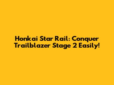 Honkai Star Rail: Conquer Trailblazer Stage 2 Easily!