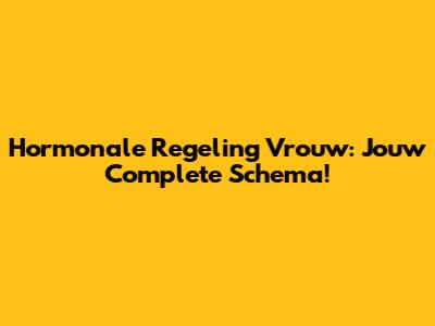 Hormonale Regeling Vrouw: Jouw Complete Schema!