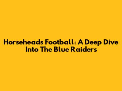 Horseheads Football: A Deep Dive Into The Blue Raiders