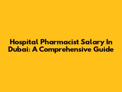 Hospital Pharmacist Salary In Dubai: A Comprehensive Guide
