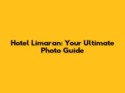 Hotel Limaran: Your Ultimate Photo Guide