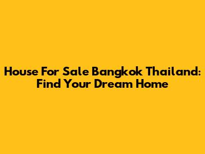 House For Sale Bangkok Thailand: Find Your Dream Home