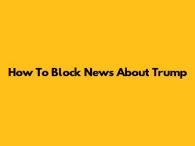 How To Block News About Trump