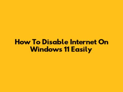 How To Disable Internet On Windows 11 Easily