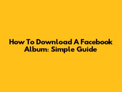 How To Download A Facebook Album: Simple Guide