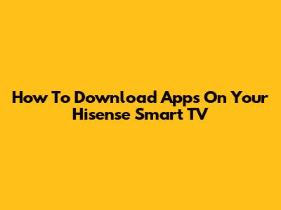 How To Download Apps On Your Hisense Smart TV